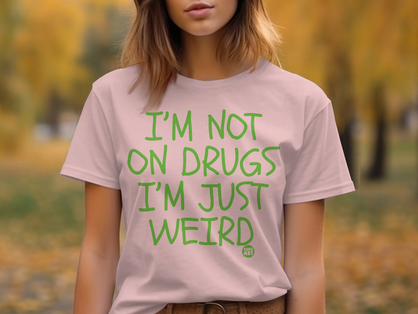 I'M NOT ON DRUGS I'M JUST WEIRD T-shirt