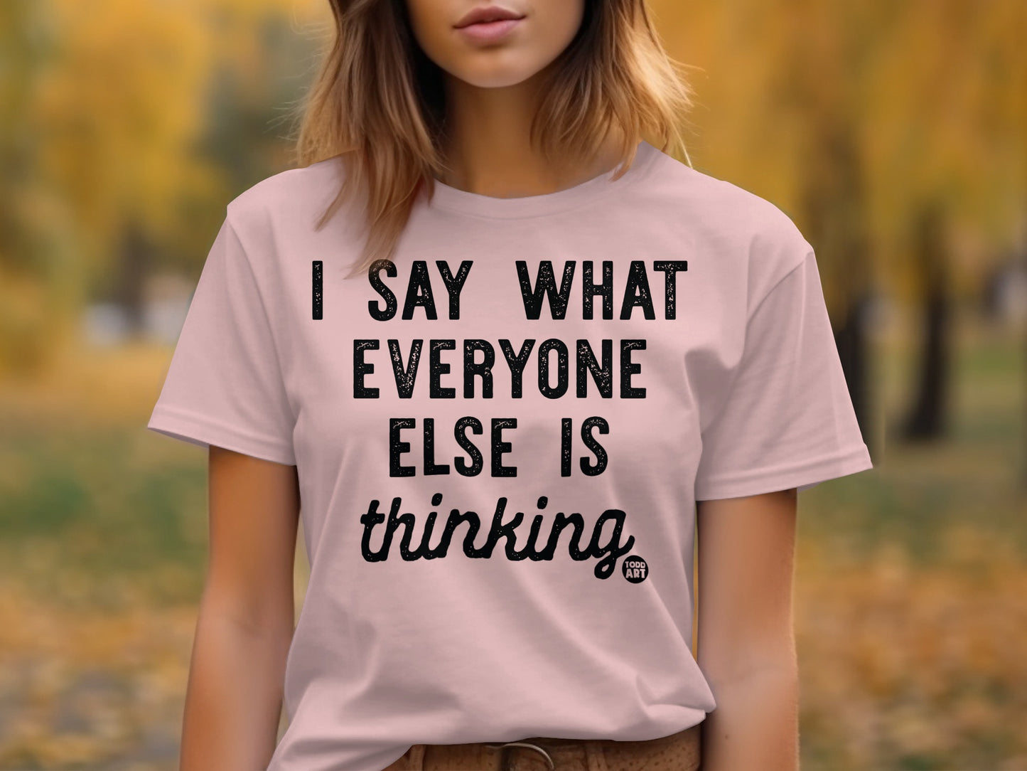 I Say What Everyone Else Is Thinking T-Shirt product type