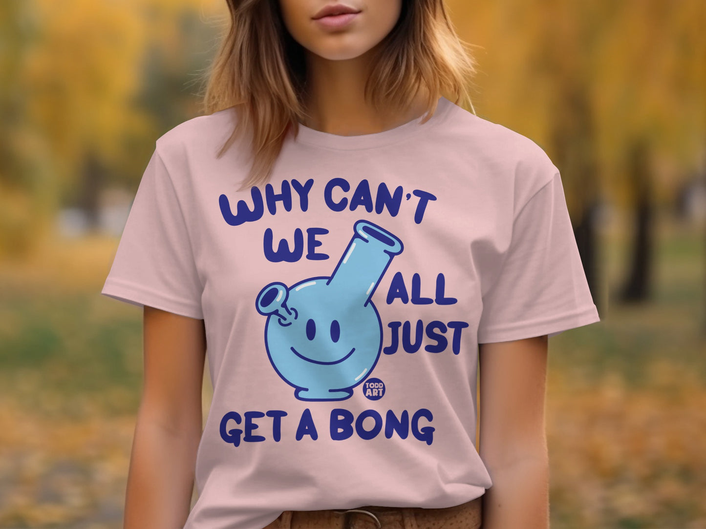 Why Can't We All Just Get A Bong t-shirt