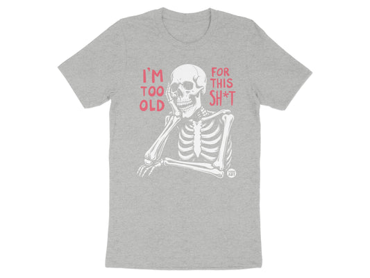 I'm Too Old For This Sh*t Graphic Tee