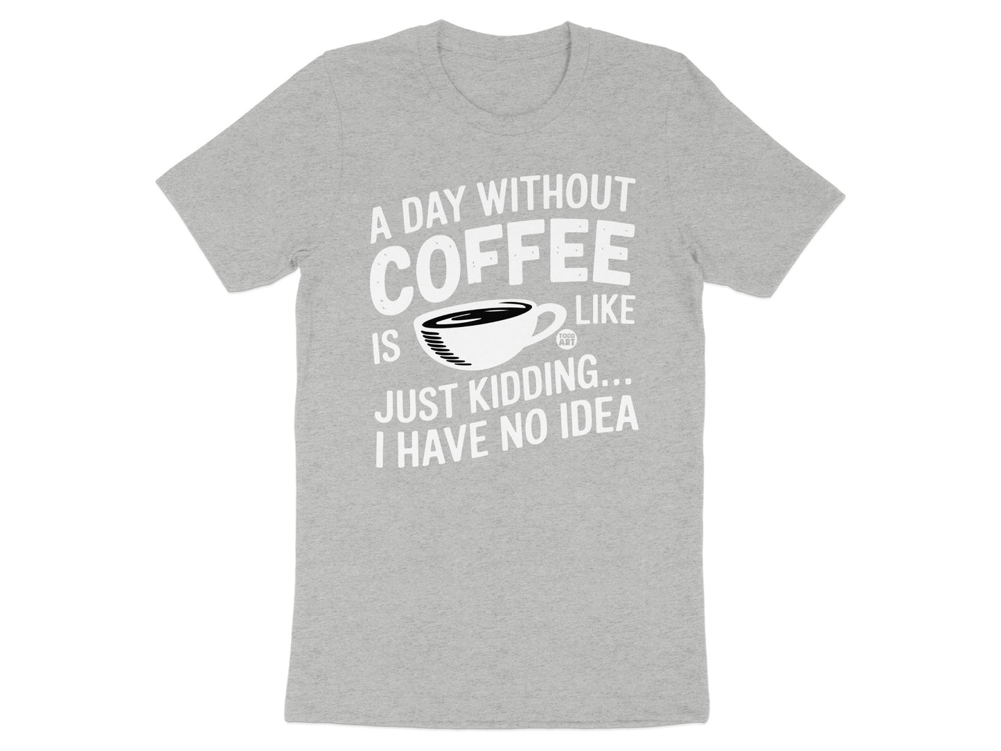 A Day Without Coffee Just Kidding Funny T-Shirt product