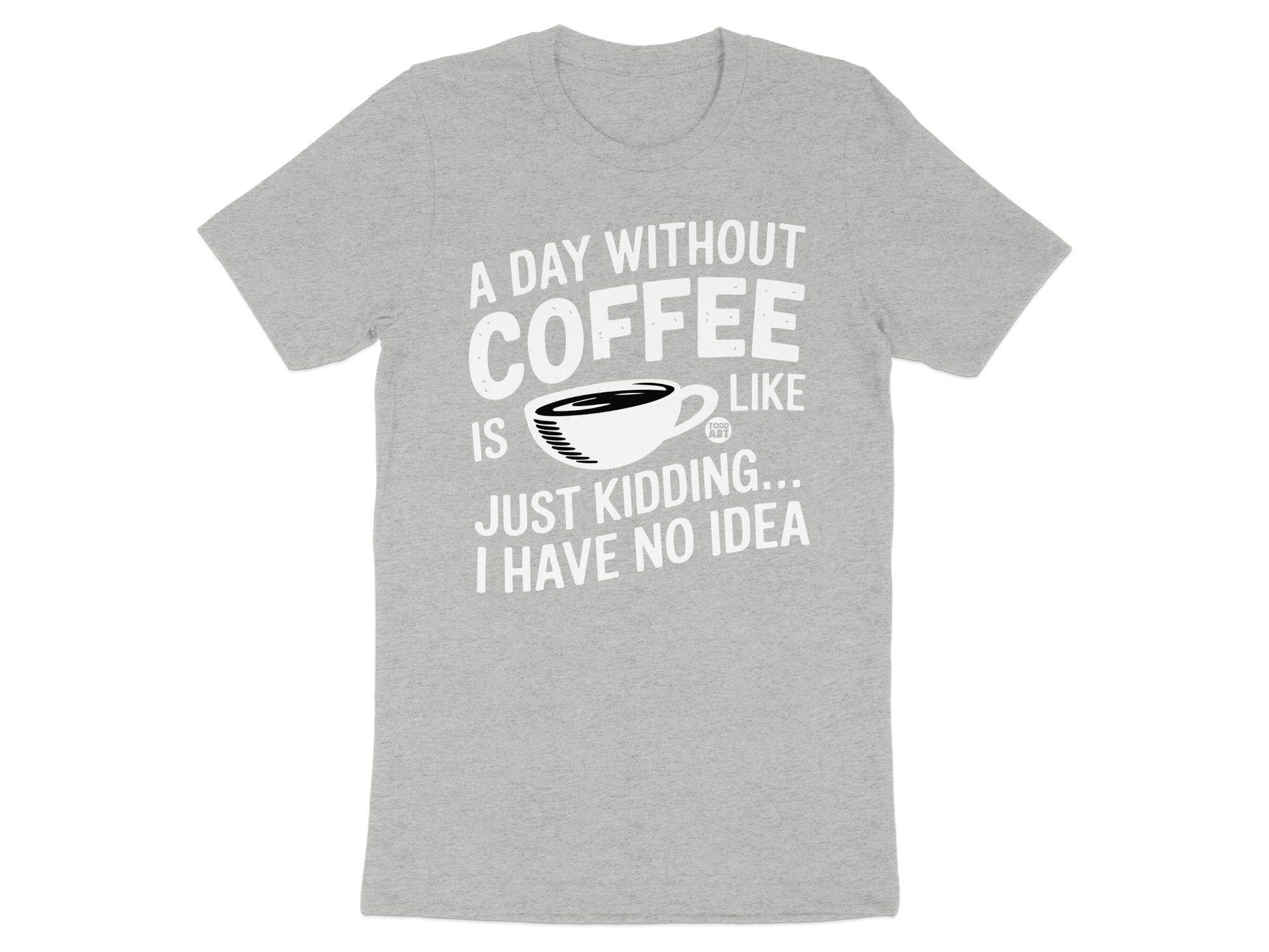 A Day Without Coffee Just Kidding Funny T-Shirt product