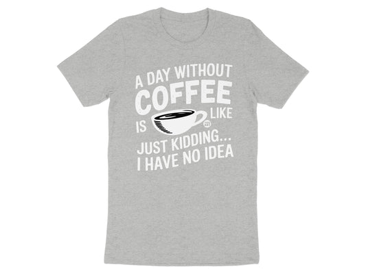 A Day Without Coffee Just Kidding Funny T-Shirt product