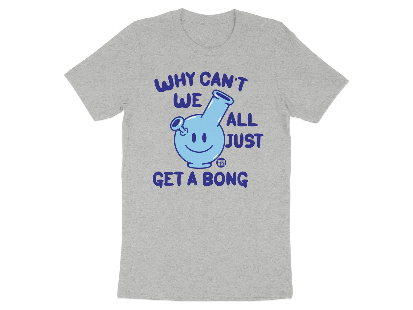Why Can't We All Just Get A Bong Graphic T-Shirt