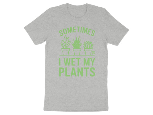 Sometimes I Wet My Plants Funny Shirt Product