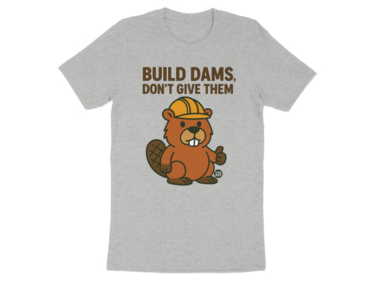 BUILD DAMS DON'T GIVE THEM Graphic T-Shirt product