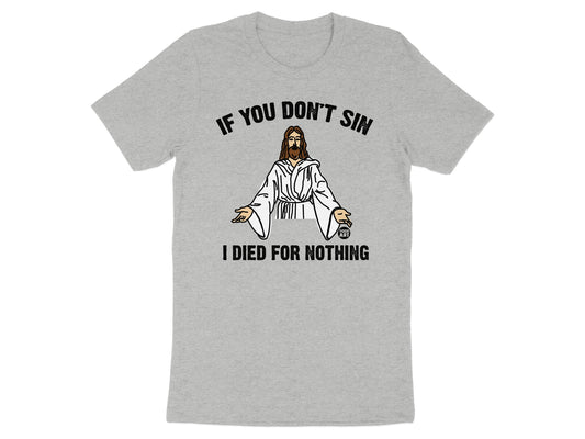 If You Don't Sin I Died For Nothing shirt product type