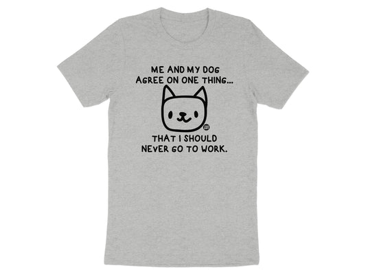 Me and My Dog Agree Funny TShirt Work Attitude Product