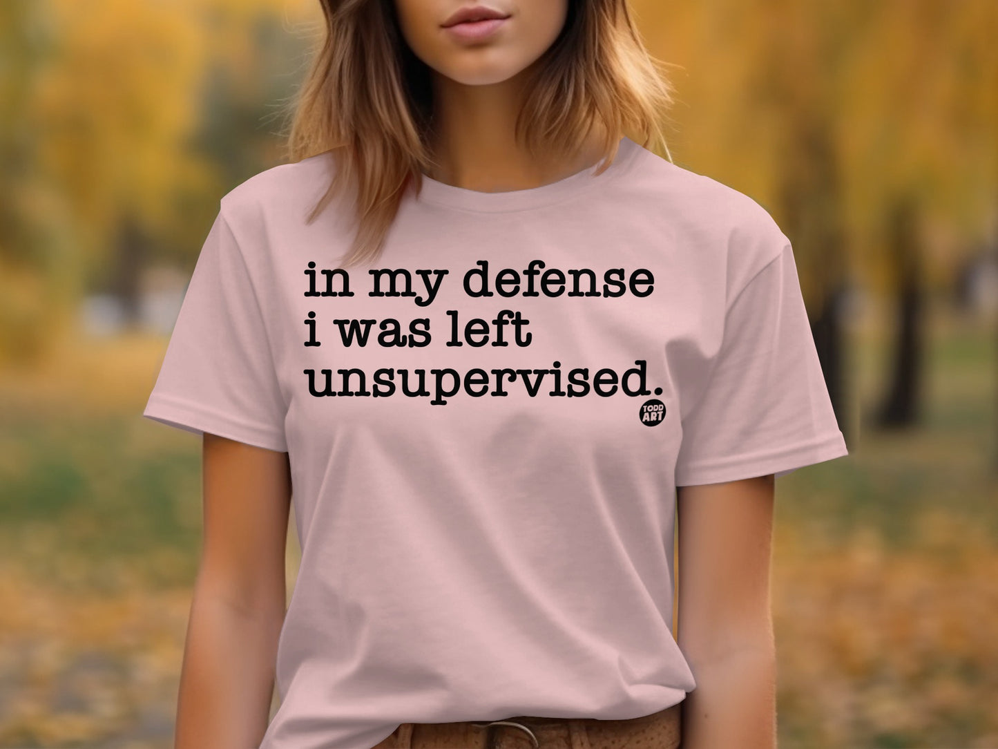 In My Defense I Was Left Unsupervised T-shirt product type