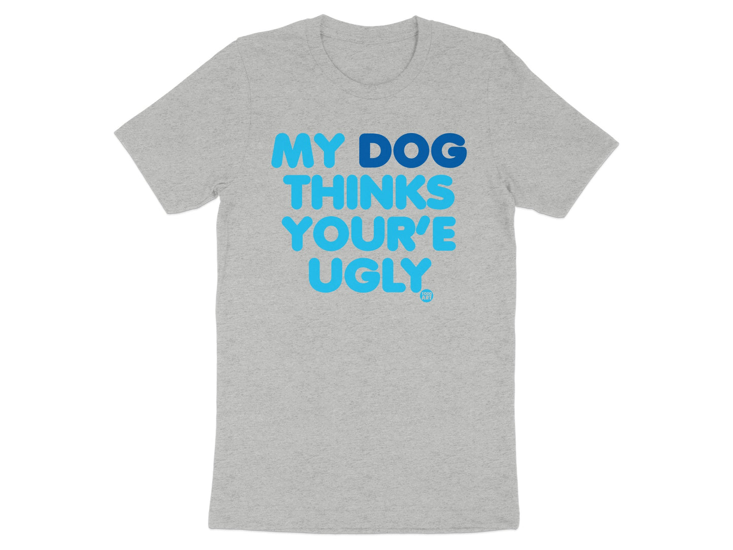 My Dog Thinks You're Ugly Funny Graphic T-Shirt product type