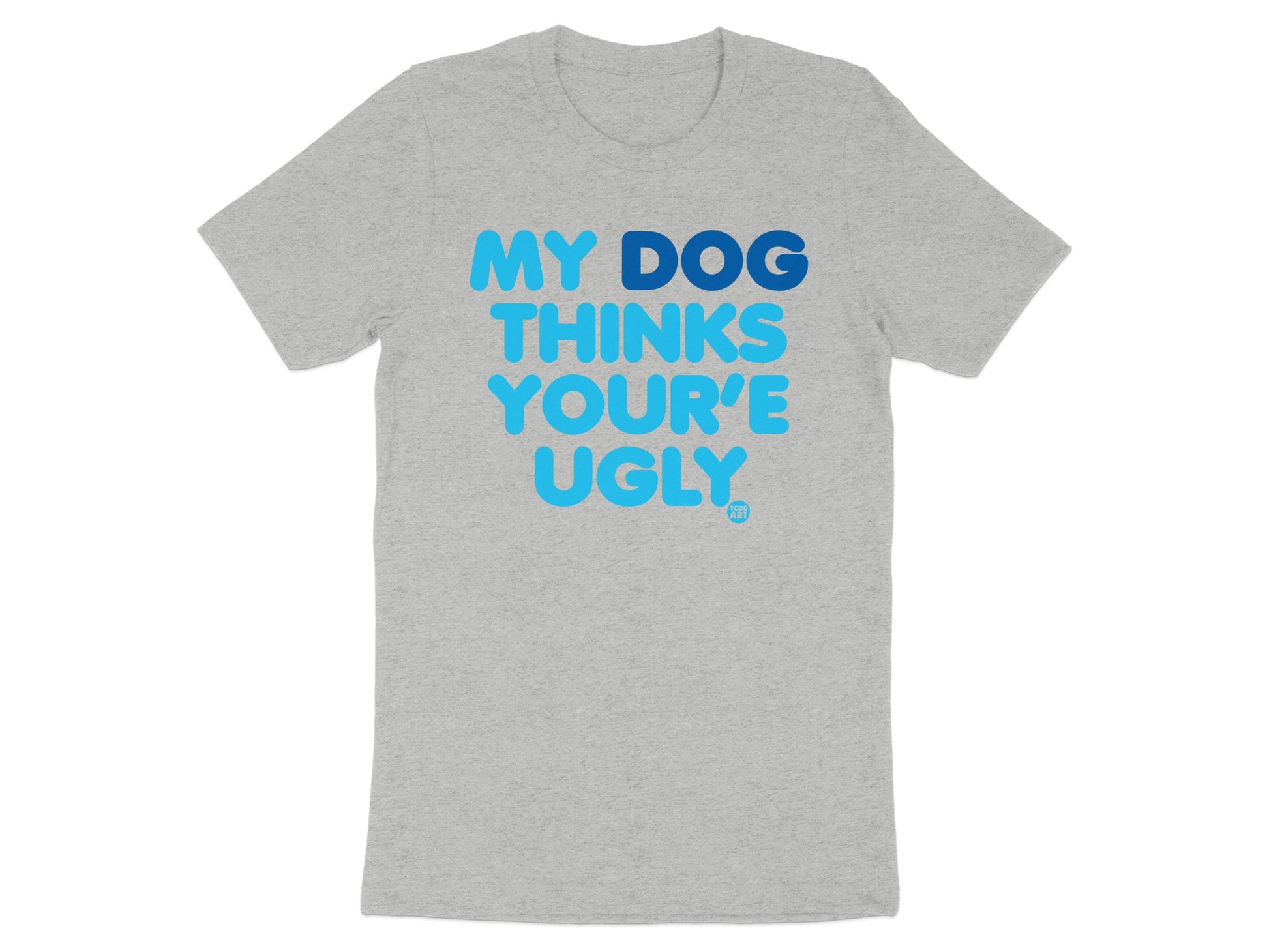 My Dog Thinks You're Ugly Funny Graphic T-Shirt product type