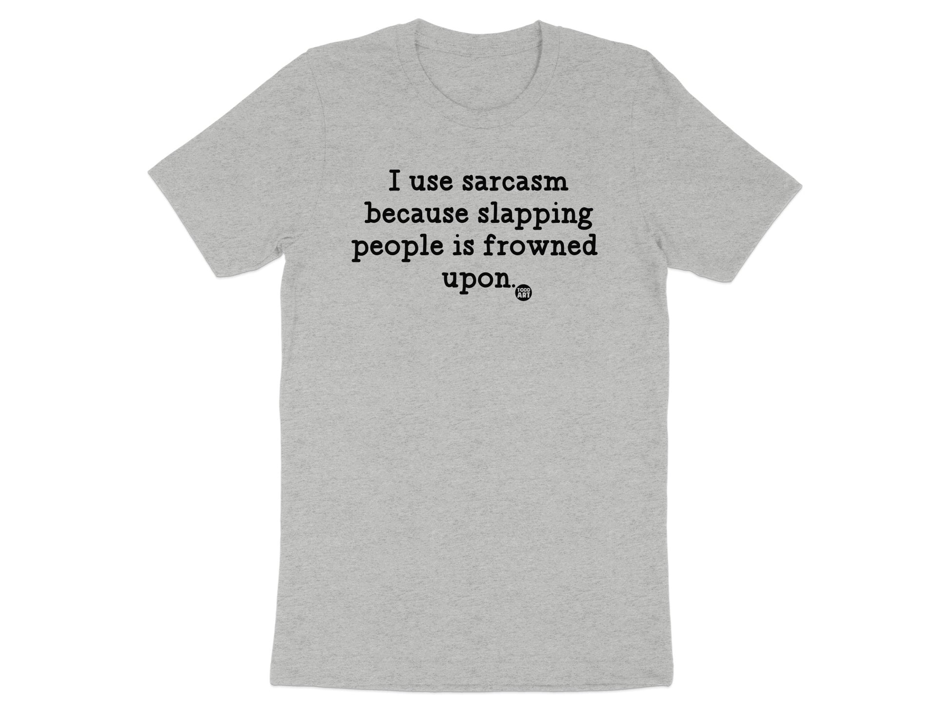 I use sarcasm because slapping is frowned upon product