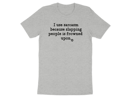 I use sarcasm because slapping is frowned upon product