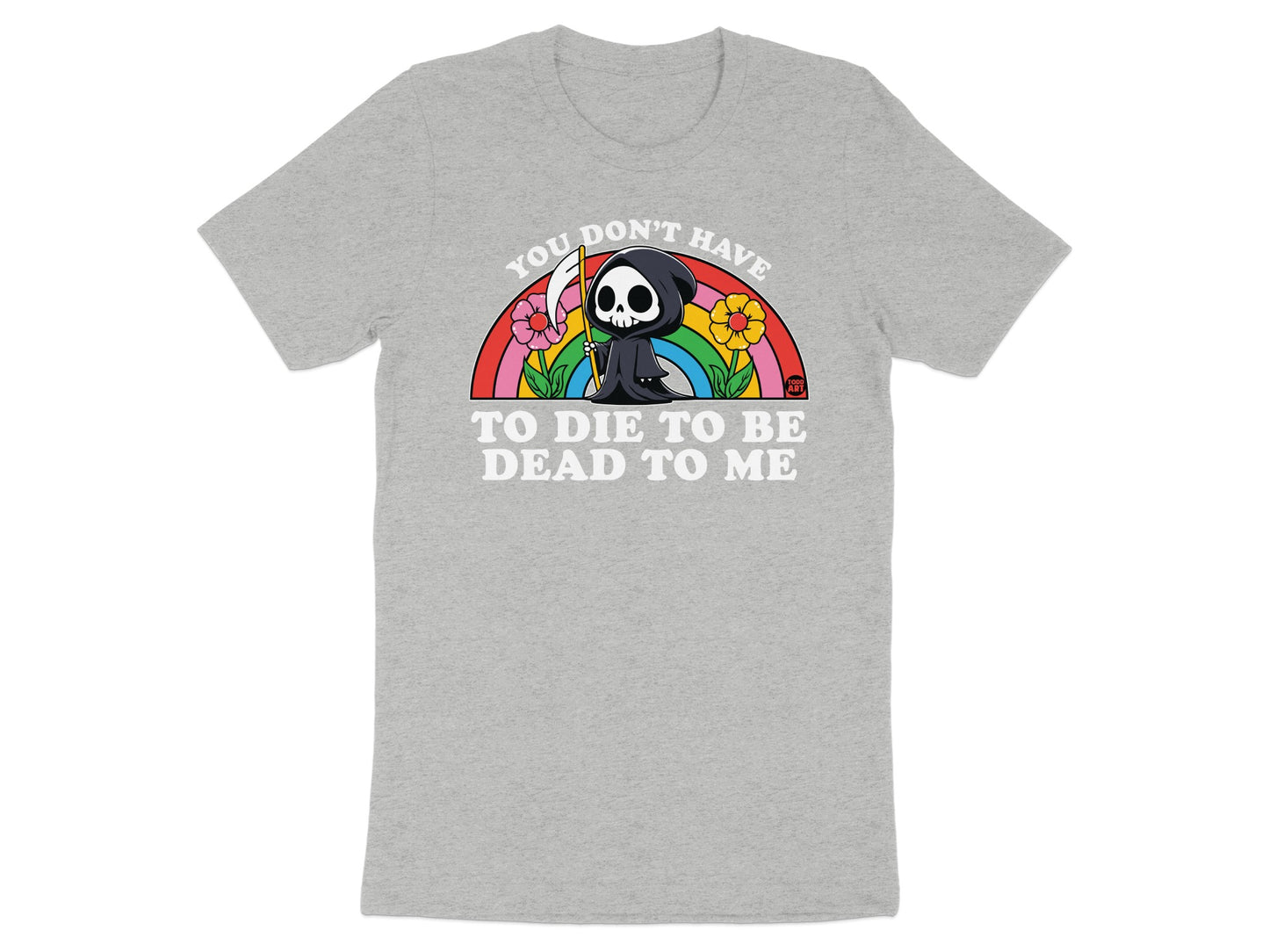 You Don't Have To Die To Be Dead To Me T-shirt
