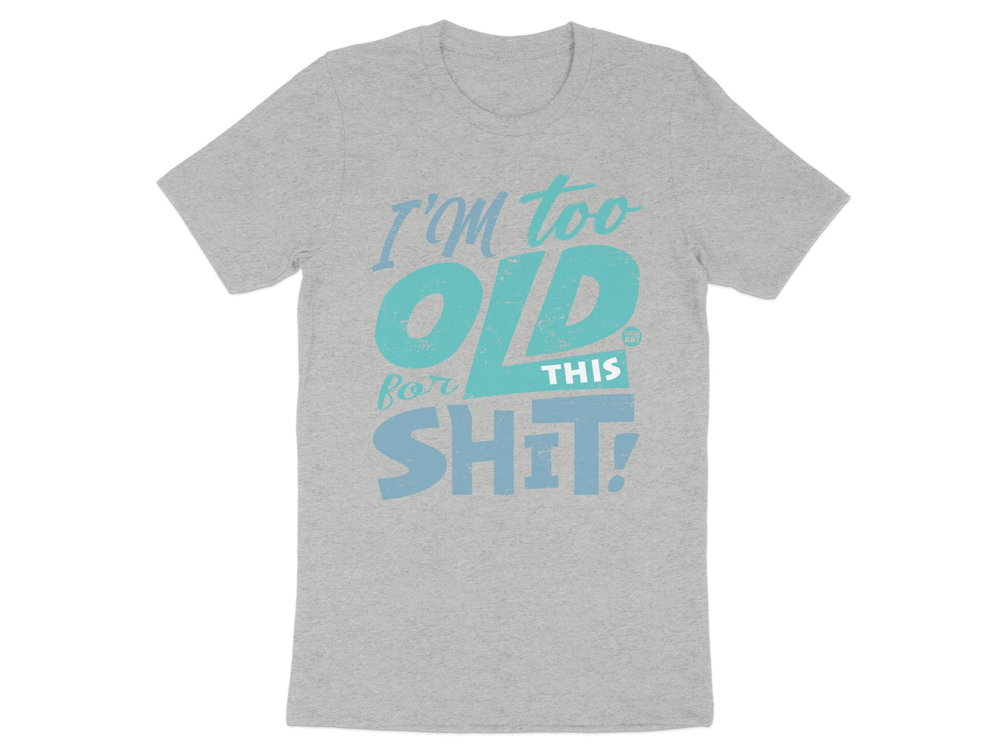 I'm Too Old for This Shit Graphic T-Shirt product type