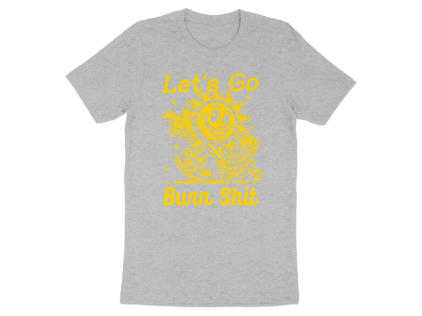 Let's Go Burn Shit Graphic Tee Product