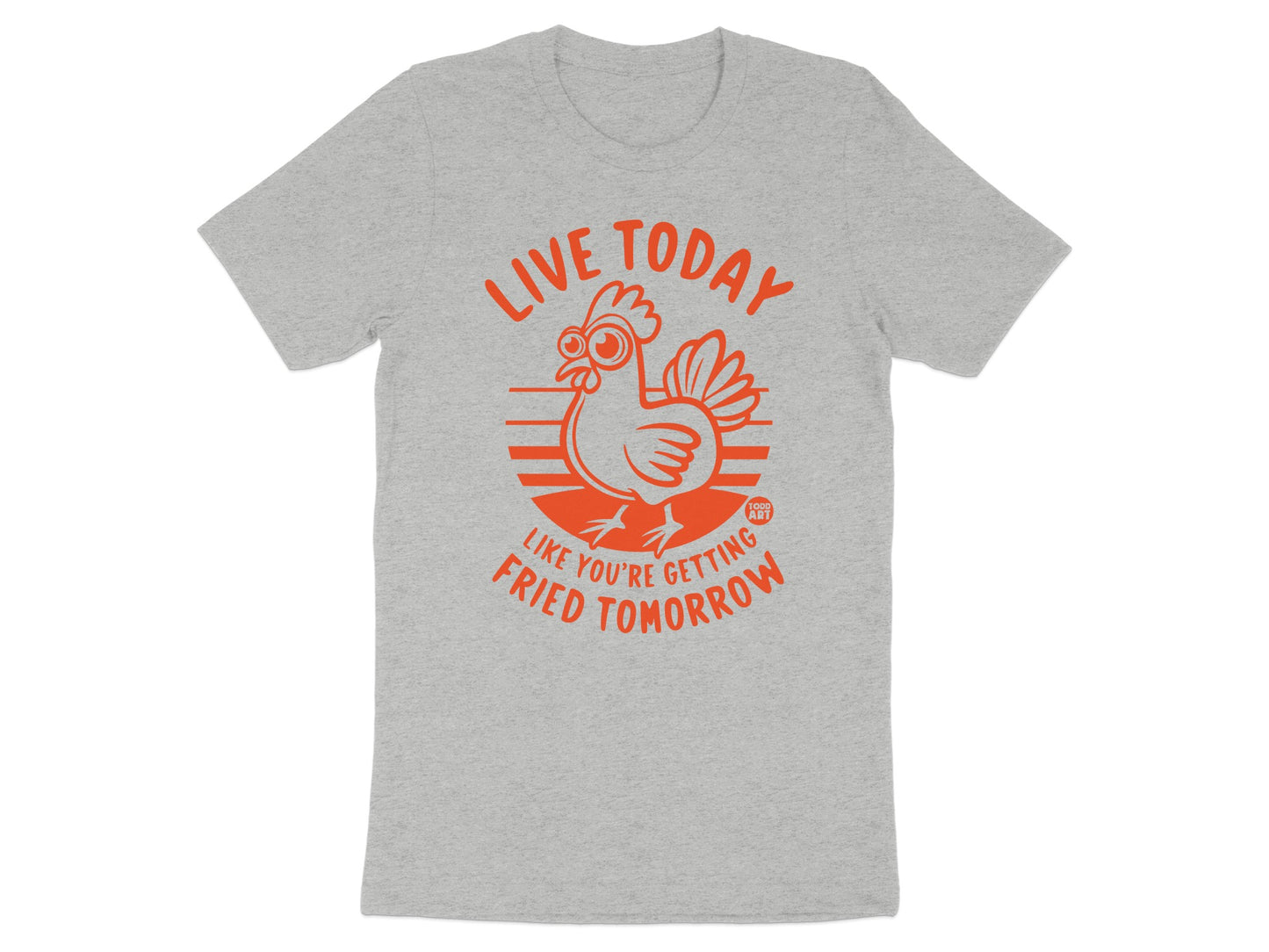 Live Today Like You're Fried Tomorrow T-shirt product
