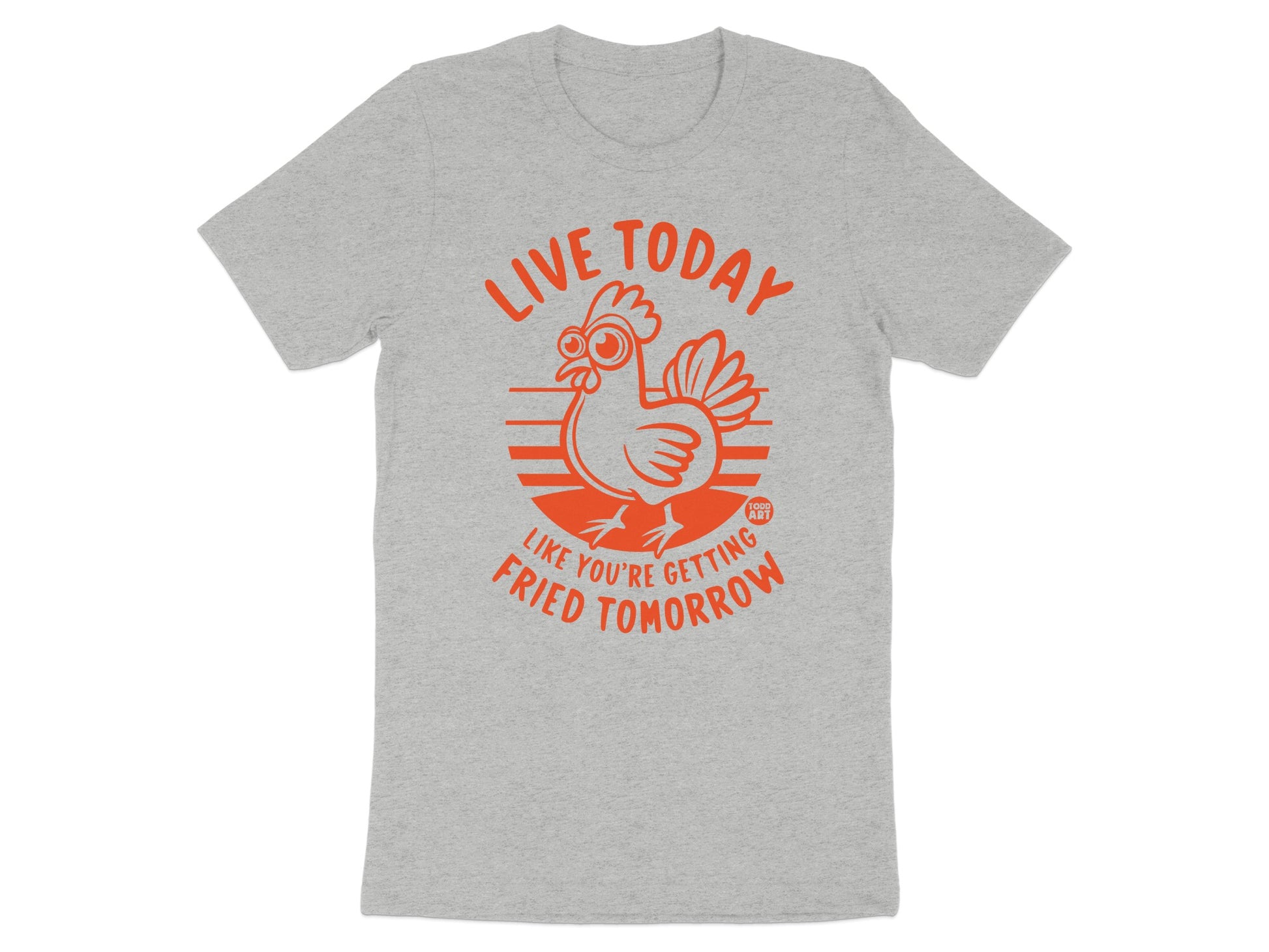 Live Today Like You're Fried Tomorrow T-shirt product