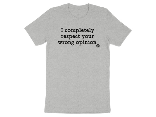 I completely respect your wrong opinion T-shirt product