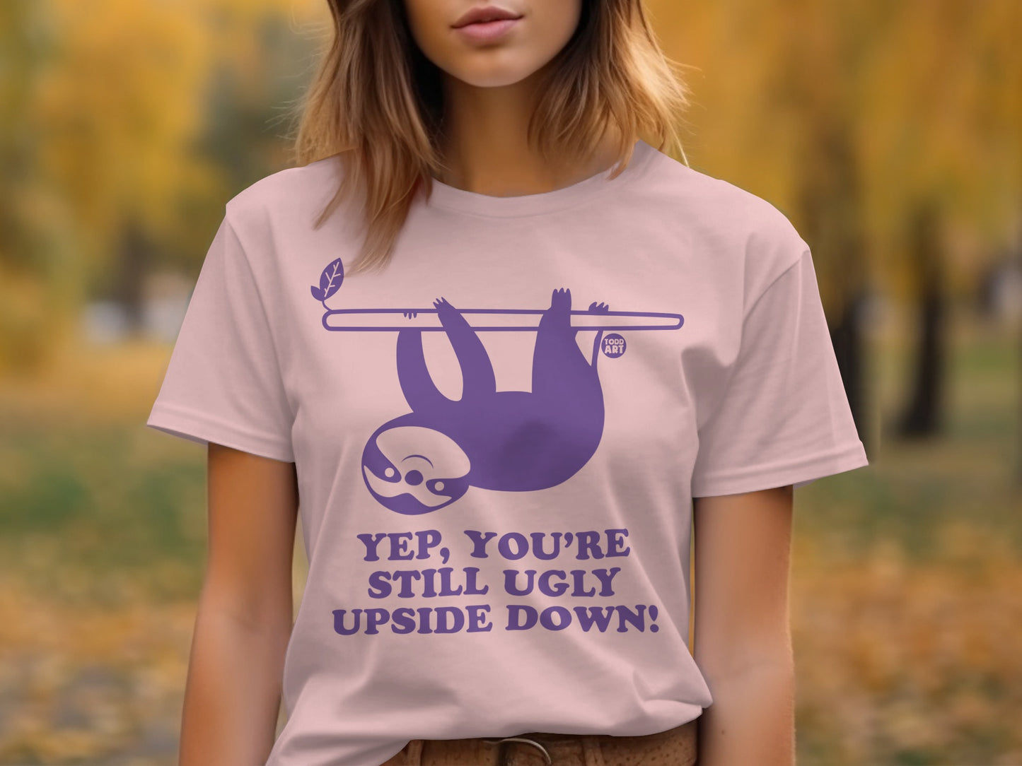 Yep You're Still Ugly Upside Down T-shirt