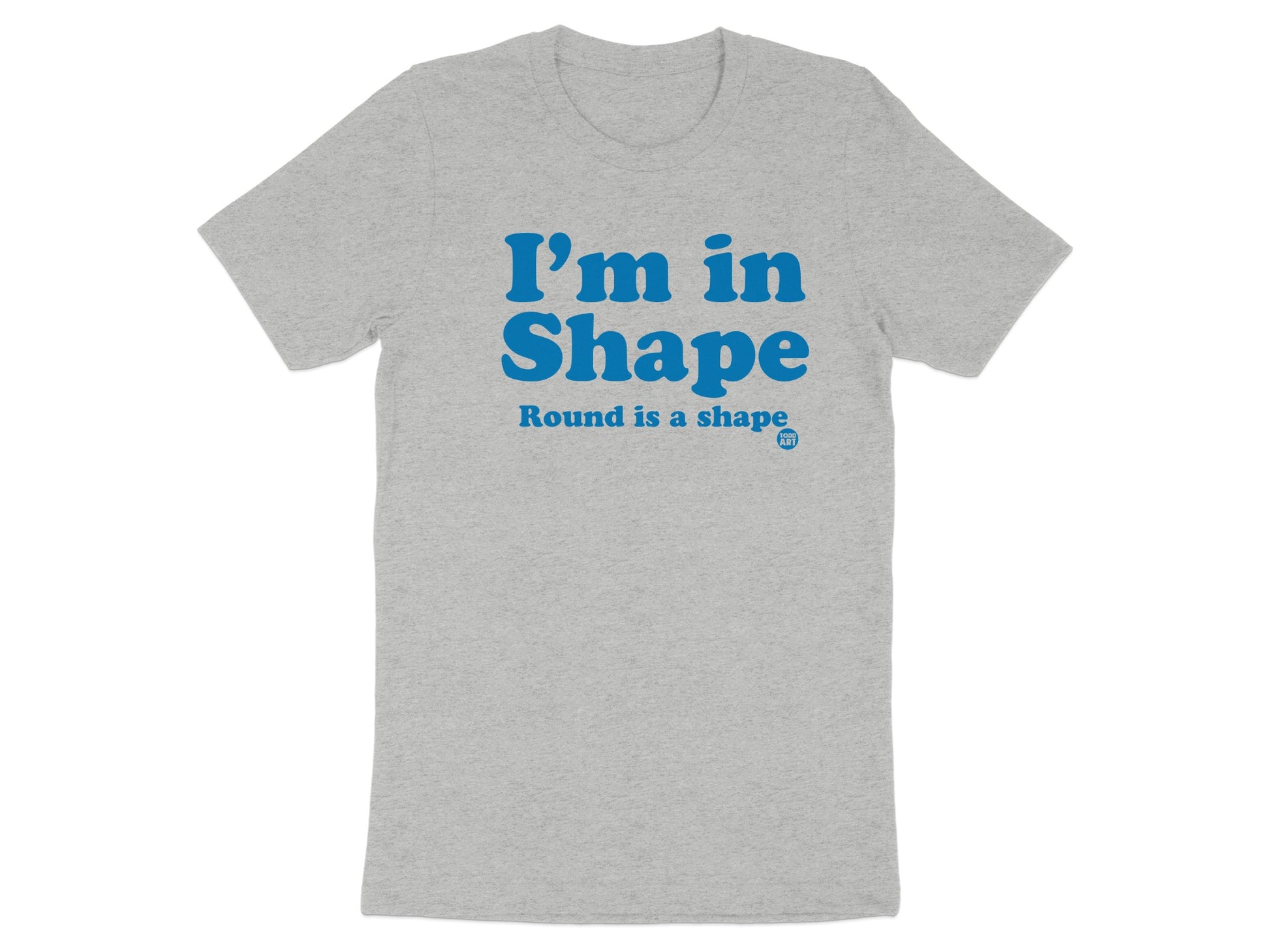 I'm in Shape Round is a Shape T-Shirt product type