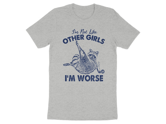 I'm Not Like Other Girls I'm Worse T-shirt